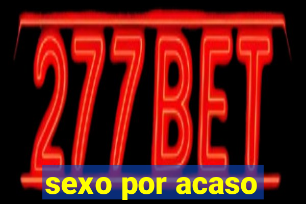 sexo por acaso